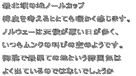 �Ŗk�[�̒n�m�[���J�b�v �ܓx���l����ƂƂĂ��g���������܂��B �m���E�F�[�͂Ƃɂ����V�󂪈����A ���������N�̋��т̋�̂悤�ł��B ��A�ōŉʂĂ̒n�Ƃ������͋C�� �悭�o�Ă���̂ł͂Ȃ��ł��傤�� 